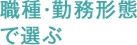 職種・勤務形態で選ぶ