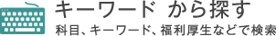 キーワードから探す 科目、キーワード、福利厚生などで検索